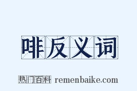 啡反义词是什么意思的图片